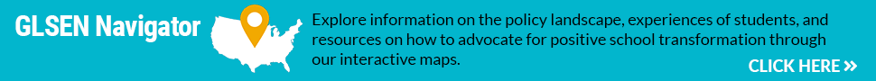 GLSEN Navigator: Click here to explore our interactive maps